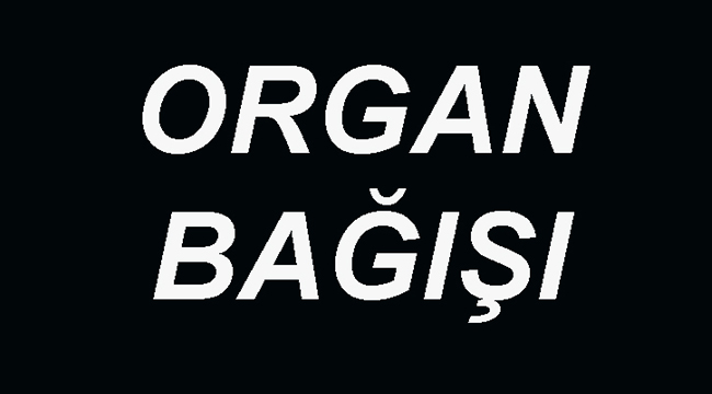 AİLESİ ORGANLARINI BAĞIŞLADI