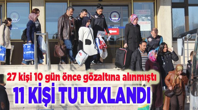 11 KİŞİ TUTUKLANDI