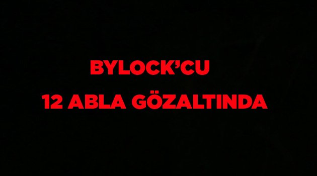 12 ABLA GÖZALTINDA