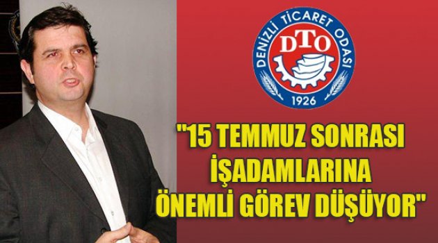 "15 temmuz sonrası işadamlarına önemli görev düşüyor"