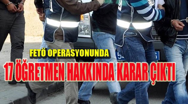 17 Öğretmen Hakkında Karar Çıktı