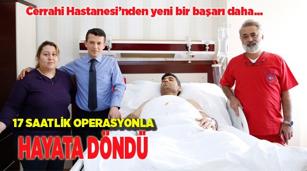 17 SAATLİK OPERASYONDAN SONRA HAYATA DÖNDÜ