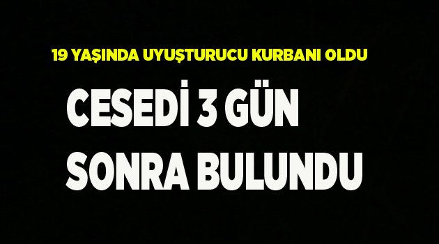 19 YAŞINDA UYUŞTURUCU KURBANI