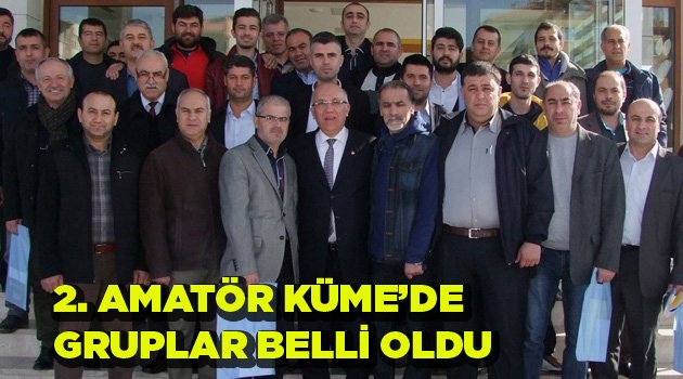 2. AMATÖR KÜME’DE GRUPLAR BELLİ OLDU