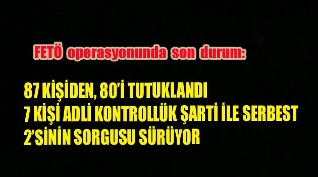 2 GÜNDE 80 KİŞİ TUTUKLANDI