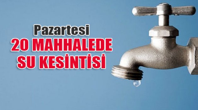 20 mahallede su kesintisi