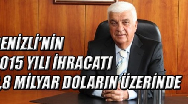 2015 YILI İHRACATI 2,8 MİLYAR DOLARIN ÜZERİNDE