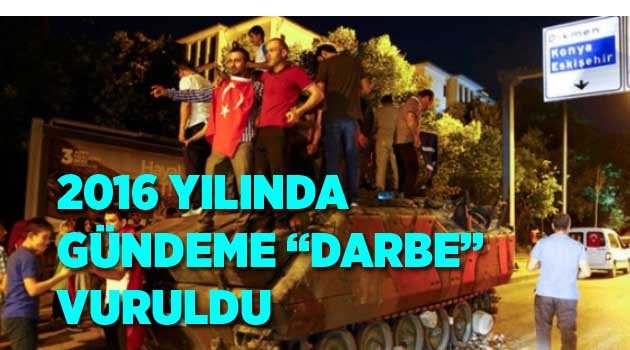 2016 YILINDA GÜNDEME “DARBE” VURULDU
