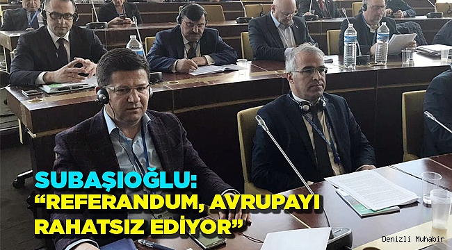 “16 NİSAN HALK OYLAMASI AVRUPA’YI RAHATSIZ EDİYOR”