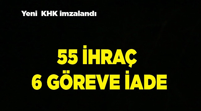 55 İHRAÇ, 6 GÖREVE İADE