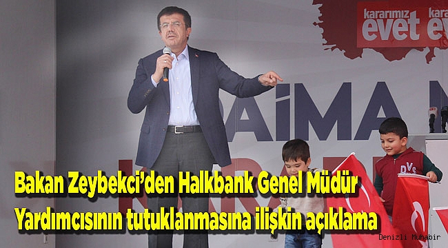 Bakan Zeybekci’den Halkbank Genel Müdür Yardımcısının tutuklanmasına ilişkin açıklama