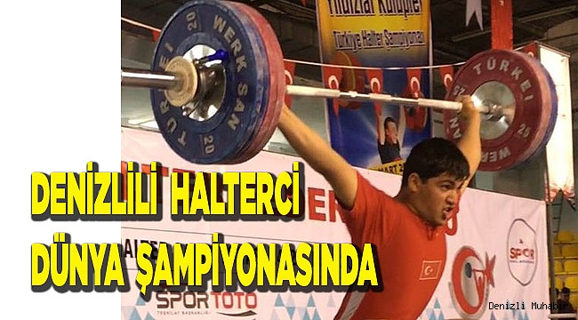 DENİZLİLİ HALTERCİ DÜNYA ŞAMPİYONASINDA