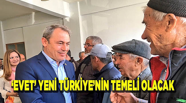 ‘EVET’ YENİ TÜRKİYE’NİN TEMELİ OLACAK