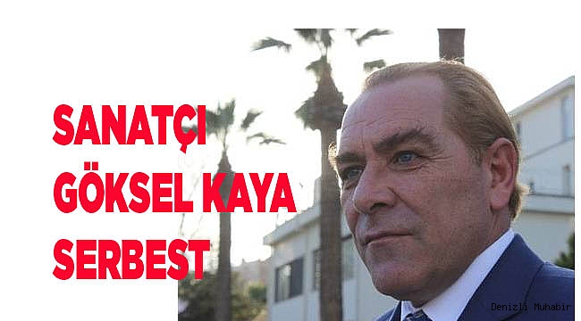 GÖKSEL KAYA SERBEST BIRAKILDI