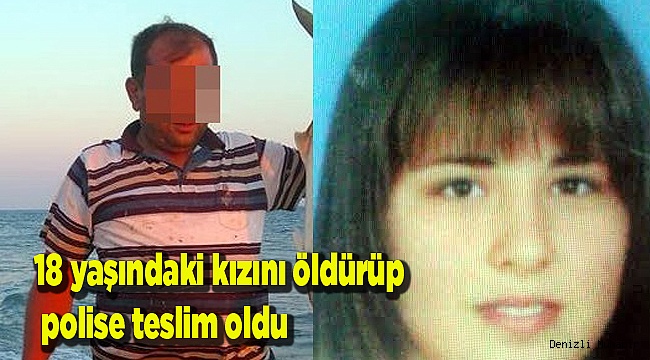 18 yaşındaki kızını öldürüp polise teslim oldu
