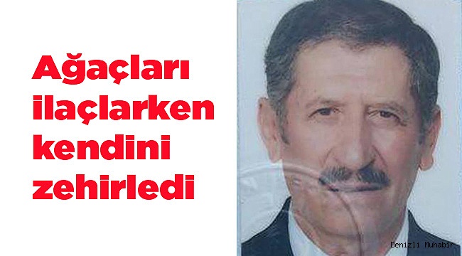 Ağaçları ilaçlarken zehirlenip hayatını kaybetti