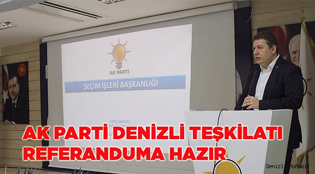 AK PARTİ DENİZLİ TEŞKİLATI REFERANDUMA HAZIR