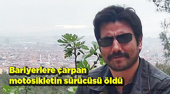 Bariyerlere çarpan motosikletin sürücüsü öldü
