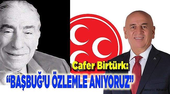 “BAŞBUĞ’U ÖZLEMLE ANIYORUZ”