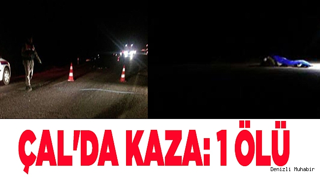 ÇAL'DA KAZA: 1 ÖLÜ