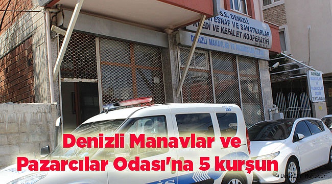 Denizli Manavlar ve Pazarcılar Odası  kurşunlandı