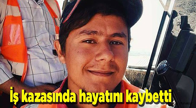 Genç yaşta iş kazasında hayatını kaybetti