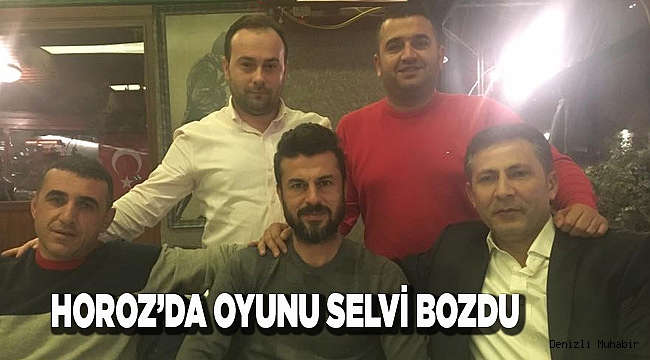 HOROZ’DA OYUNU SELVİ BOZDU