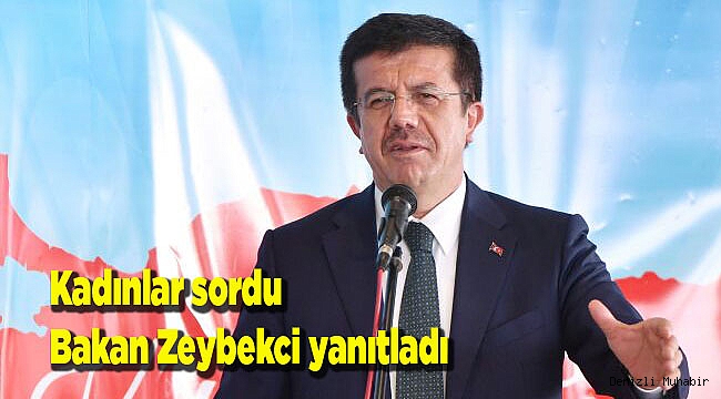 Kadınlar sordu Bakan Zeybekci yanıtladı