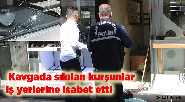 Kavgada sıkılan kurşunlar iş yerlerine isabet etti