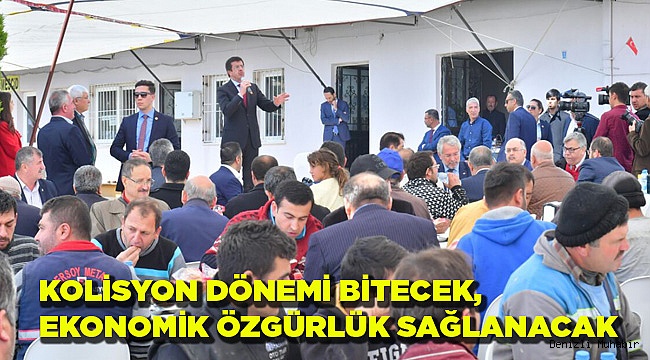 KOALİSYON DÖNEMİ BİTECEK, EKONOMİK ÖZGÜRLÜK SAĞLANACAK