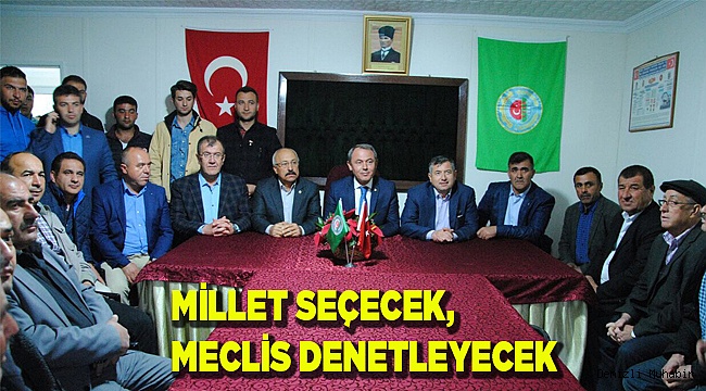 MİLLET SEÇECEK, MECLİS DENETLEYECEK