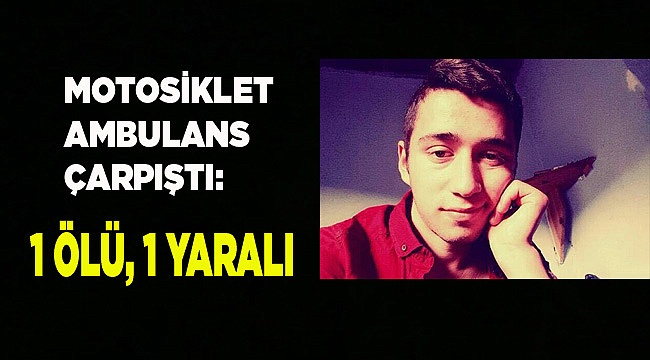 MOTOSİKLET-AMBULANS ÇARPIŞTI: 1 ÖLÜ