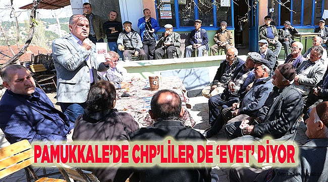 PAMUKKALE’DE CHP’LİLER DE ‘EVET’ DİYOR