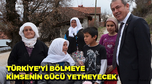 TÜRKİYE’Yİ BÖLMEYE KİMSENİN GÜCÜ YETMEYECEK