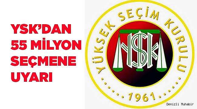 YSK’dan 55 milyon seçmene uyarı