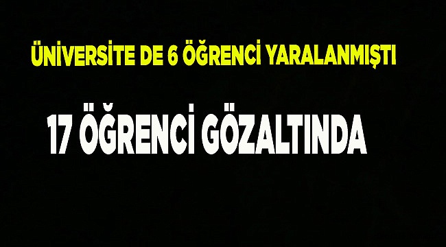 17 ÖĞRENCİ GÖZALTINDA