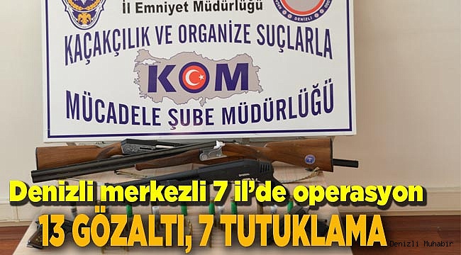 7 İL'DE OPERASYON 13 GÖZALTI