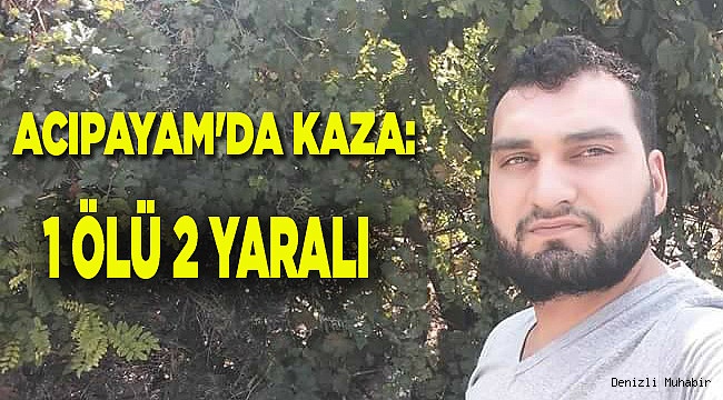 ACIPAYAM'DA KAZA: 1 ÖLÜ 2 YARALI