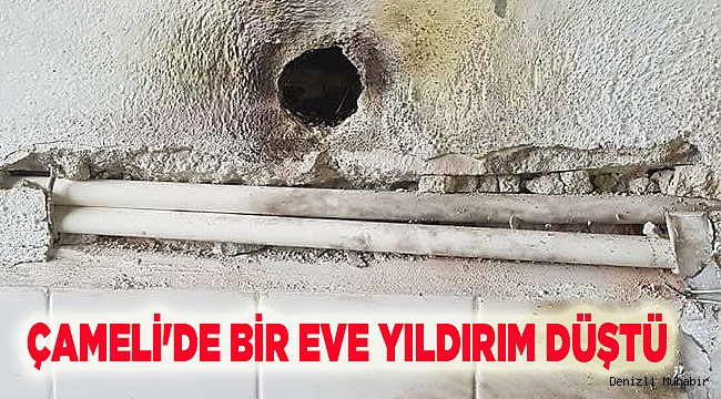 ÇAMELİ'DE BİR EVE YILDIRIM DÜŞTÜ