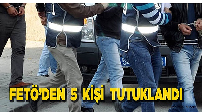 Denizli’de FETÖ’den 5 kişi tutuklandı