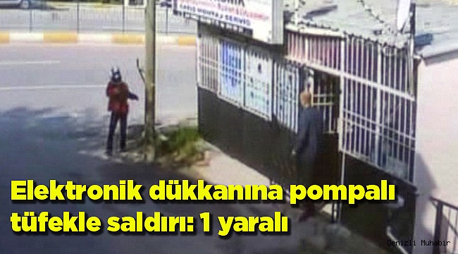 Elektronik dükkanına pompalı tüfekle saldırı: 1 yaralı