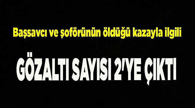 GÖZALTI SAYISI 2'YE ÇIKTI