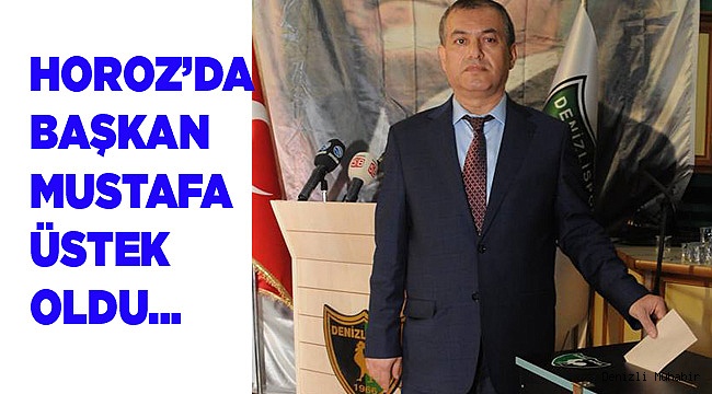 HOROZ’DA BAŞKAN MUSTAFA ÜSTEK OLDU…