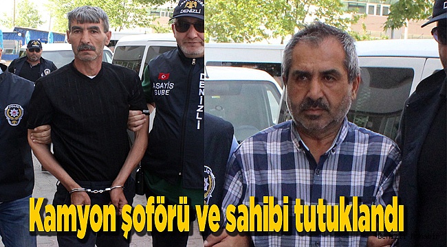 Kamyon şoförü ve sahibi tutuklandı
