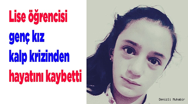 Lise öğrencisi genç kız kalp krizinden hayatını kaybetti