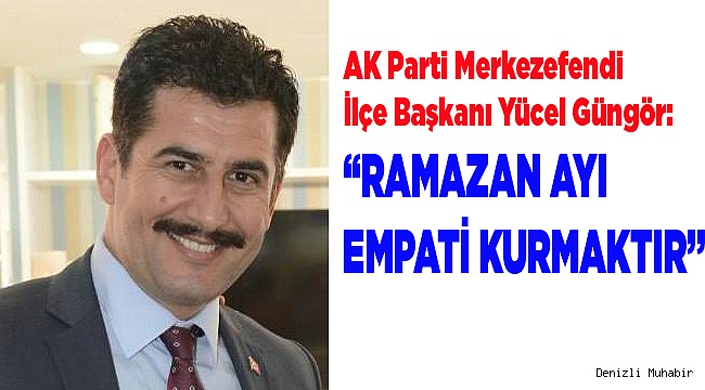 “RAMAZAN AYI EMPATİ KURMAKTIR”