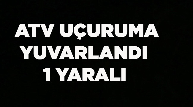 UÇURUMA YUVARLANDI