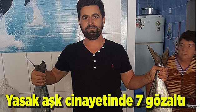 Yasak aşk cinayetinde 7 gözaltı