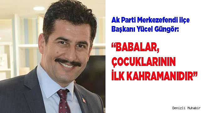 “BABALAR, ÇOCUKLARININ İLK KAHRAMANIDIR”