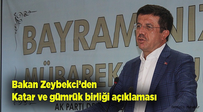 Bakan Zeybekci’den Katar ve gümrük birliği açıklaması